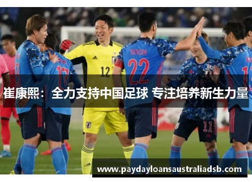 崔康熙：全力支持中国足球 专注培养新生力量